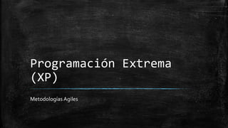 Programación Extrema
(XP)
Metodologías Agiles
 