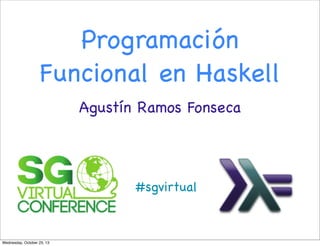Programación
Funcional en Haskell
Agustín Ramos Fonseca

#sgvirtual

Wednesday, October 23, 13

 