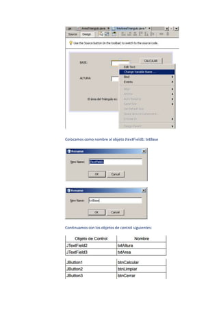 Colocamos como nombre al objeto JtextField1: txtBase
Continuamos con los objetos de control siguientes:
 