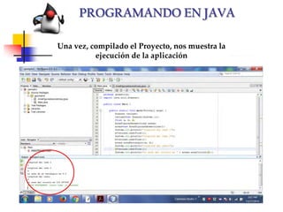 Una vez, compilado el Proyecto, nos muestra la
ejecución de la aplicación
PROGRAMANDO EN JAVA
 
