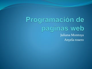 Juliana Montoya
Anyela rosero
 