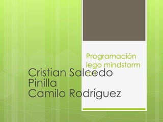 Programación
lego mindstorm
nxtCristian Salcedo
Pinilla
Camilo Rodríguez
 