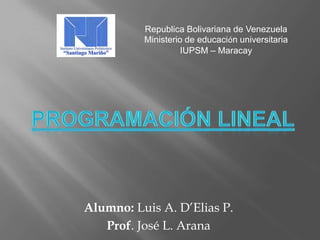 Alumno: Luis A. D’Elias P.
Prof. José L. Arana
Republica Bolivariana de Venezuela
Ministerio de educación universitaria
IUPSM – Maracay
 