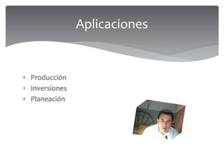  Producción
 Inversiones
 Planeación
Aplicaciones
 