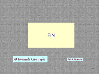 FIN




© Inmaculada Leiva Tapia         I.E.S.Alborán


                                                 105
 