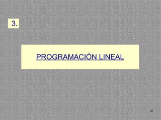 3.



     PROGRAMACIÓN LINEAL




                           20
 