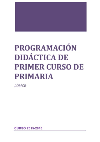 PROGRAMACIÓN
DIDÁCTICA DE
PRIMER CURSO DE
PRIMARIA
LOMCE
CURSO 2015-2016
 