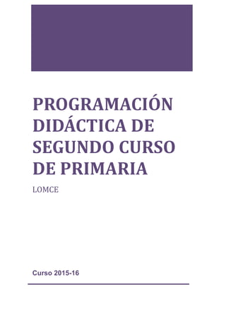 Curso 2015-16
PROGRAMACIÓN
DIDÁCTICA DE
SEGUNDO CURSO
DE PRIMARIA
LOMCE
 