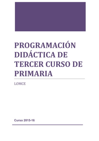 Curso 2015-16
PROGRAMACIÓN
DIDÁCTICA DE
TERCER CURSO DE
PRIMARIA
LOMCE
 