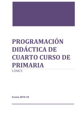 Curso 2015-16
PROGRAMACIÓN
DIDÁCTICA DE
CUARTO CURSO DE
PRIMARIA
LOMCE
 