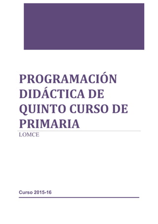 Curso 2015-16
PROGRAMACIÓN
DIDÁCTICA DE
QUINTO CURSO DE
PRIMARIA
LOMCE
 