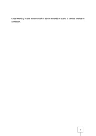 1
Estos criterios y niveles de calificación se aplican teniendo en cuenta la tabla de criterios de
calificación.
 