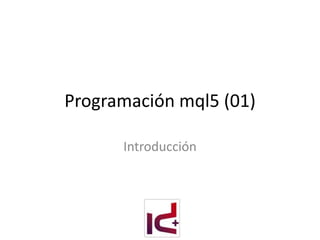 Programación mql5 (01)
Introducción
 