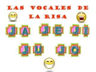Las   vocales   DE
      LA RISA
 