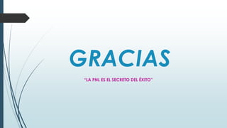 GRACIAS
“LA PNL ES EL SECRETO DEL ÉXITO”
 