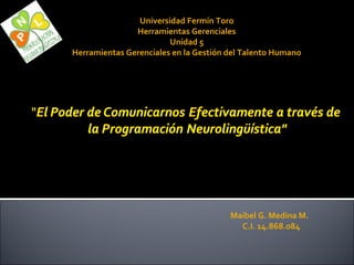 Universidad Fermín Toro
               Herramientas Gerenciales
                        Unidad 5
Herramientas Gerenciales en la Gestión del Talento Humano




                                       Maibel G. Medina M.
                                         C.I. 14.868.084
 