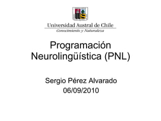 Programación Neurolingüística (PNL) Sergio Pérez Alvarado 06/09/2010 