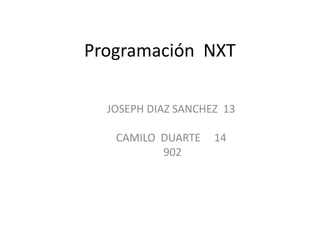 Programación NXT
JOSEPH DIAZ SANCHEZ 13
CAMILO DUARTE 14
902
 