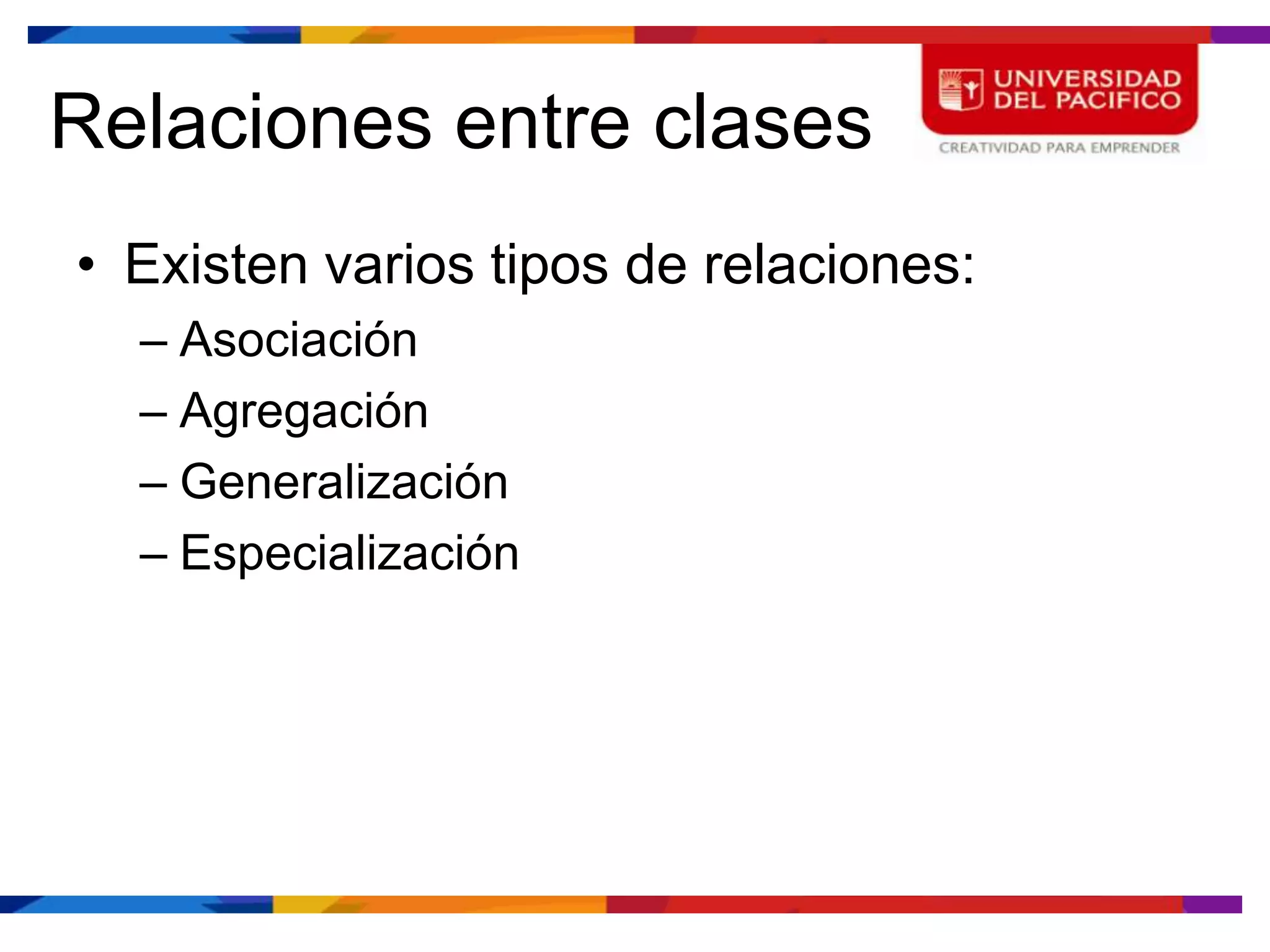Relaciones entre clases
• Existen varios tipos de relaciones:
  – Asociación
  – Agregación
  – Generalización
  – Especialización
 