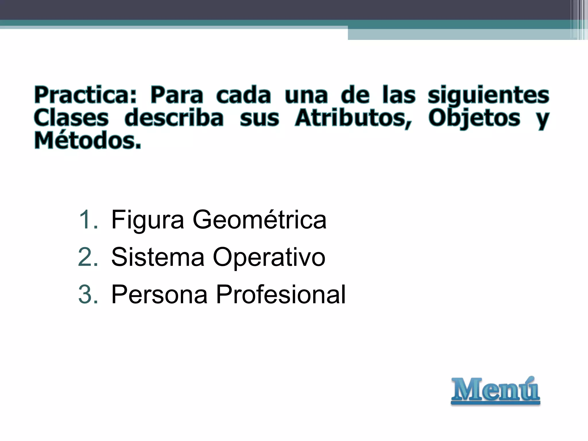 1. Figura Geométrica
2. Sistema Operativo
3. Persona Profesional
 
