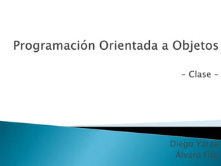Programación Orientada a Objetos- Clase - Diego Yarza Álvaro Fito 