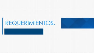 REQUERIMIENTOS.
 