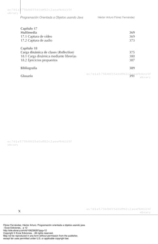 Flórez Fernández, Héctor Arturo. Programación orientada a objetos usando java.
: Ecoe Ediciones, . p 12
http://site.ebrary.com/id/10623628?ppg=12
Copyright © Ecoe Ediciones. . All rights reserved.
May not be reproduced in any form without permission from the publisher,
except fair uses permitted under U.S. or applicable copyright law.
 