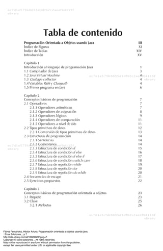 Flórez Fernández, Héctor Arturo. Programación orientada a objetos usando java.
: Ecoe Ediciones, . p 7
http://site.ebrary.com/id/10623628?ppg=7
Copyright © Ecoe Ediciones. . All rights reserved.
May not be reproduced in any form without permission from the publisher,
except fair uses permitted under U.S. or applicable copyright law.
 
