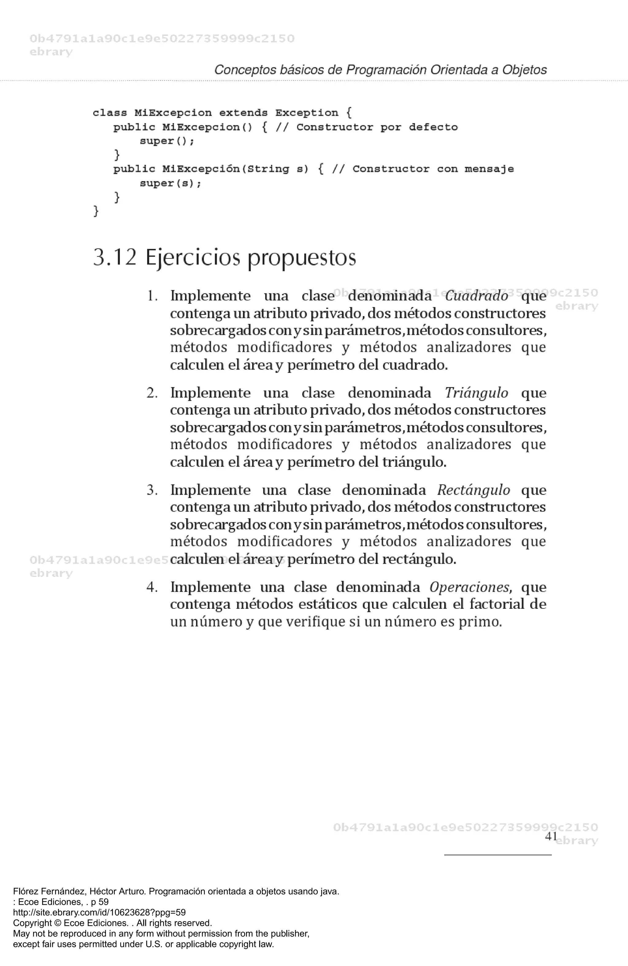 Flórez Fernández, Héctor Arturo. Programación orientada a objetos usando java.
: Ecoe Ediciones, . p 59
http://site.ebrary.com/id/10623628?ppg=59
Copyright © Ecoe Ediciones. . All rights reserved.
May not be reproduced in any form without permission from the publisher,
except fair uses permitted under U.S. or applicable copyright law.
 