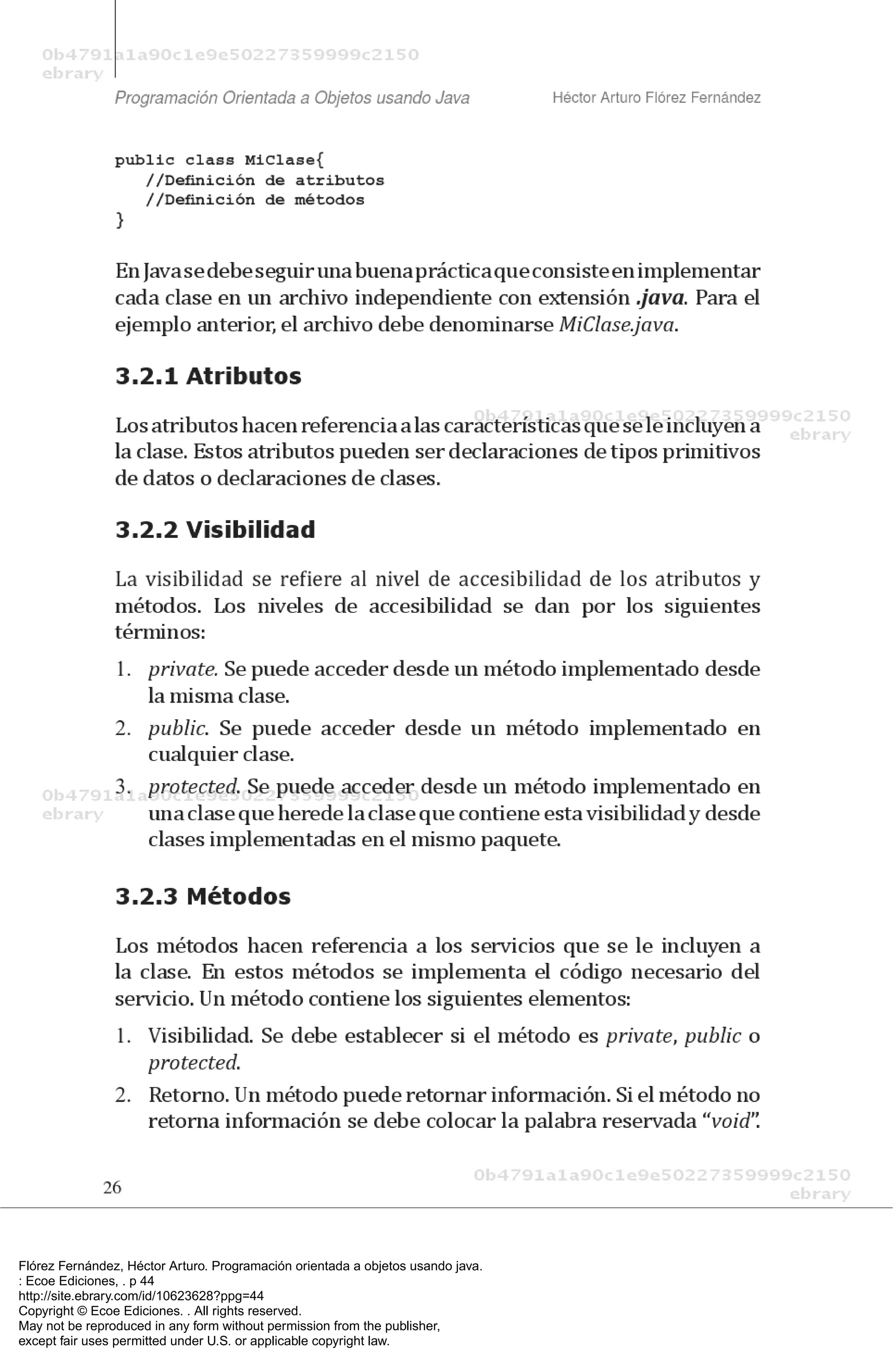 Flórez Fernández, Héctor Arturo. Programación orientada a objetos usando java.
: Ecoe Ediciones, . p 44
http://site.ebrary.com/id/10623628?ppg=44
Copyright © Ecoe Ediciones. . All rights reserved.
May not be reproduced in any form without permission from the publisher,
except fair uses permitted under U.S. or applicable copyright law.
 