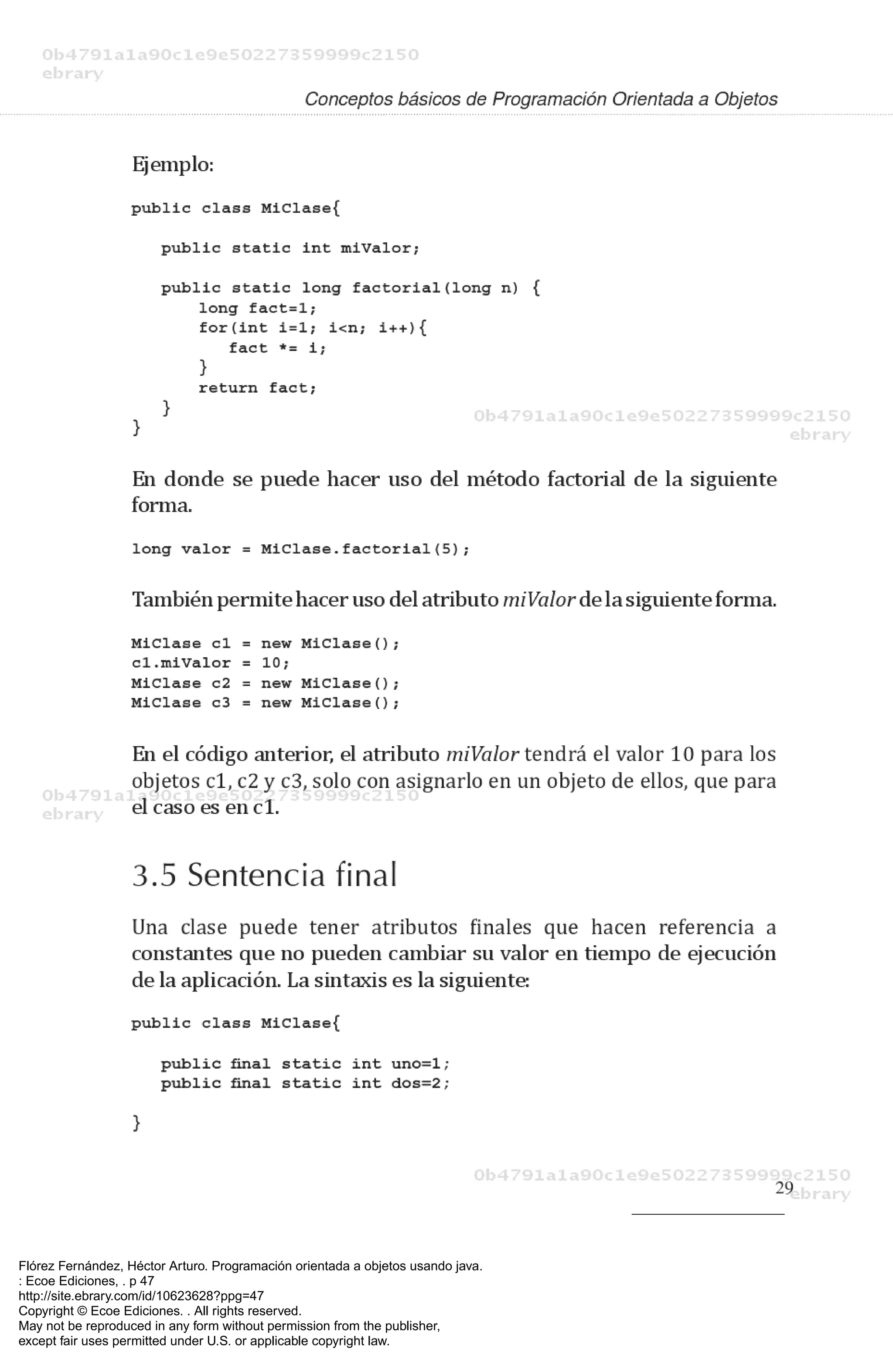 Flórez Fernández, Héctor Arturo. Programación orientada a objetos usando java.
: Ecoe Ediciones, . p 47
http://site.ebrary.com/id/10623628?ppg=47
Copyright © Ecoe Ediciones. . All rights reserved.
May not be reproduced in any form without permission from the publisher,
except fair uses permitted under U.S. or applicable copyright law.
 