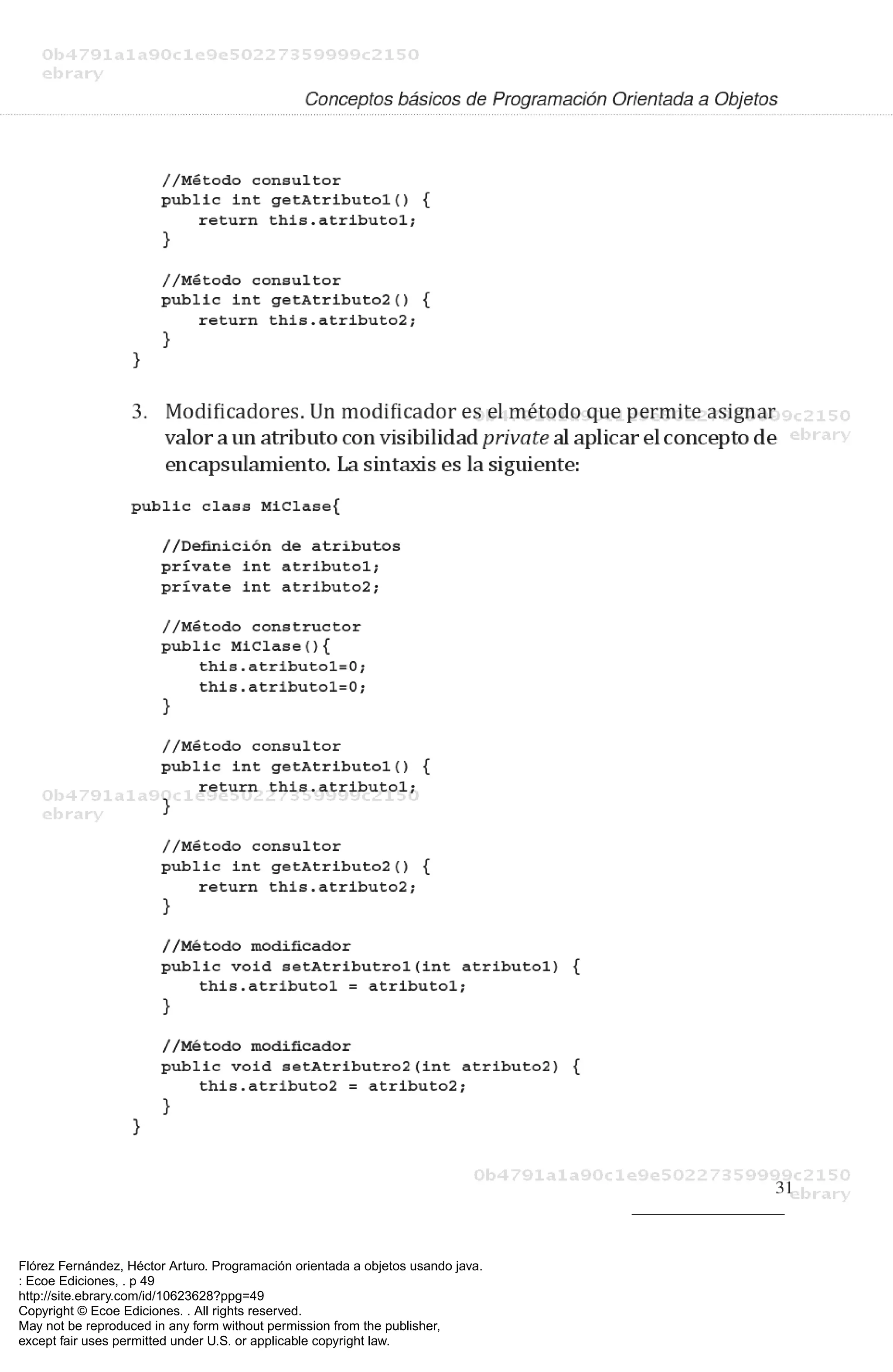 Flórez Fernández, Héctor Arturo. Programación orientada a objetos usando java.
: Ecoe Ediciones, . p 49
http://site.ebrary.com/id/10623628?ppg=49
Copyright © Ecoe Ediciones. . All rights reserved.
May not be reproduced in any form without permission from the publisher,
except fair uses permitted under U.S. or applicable copyright law.
 