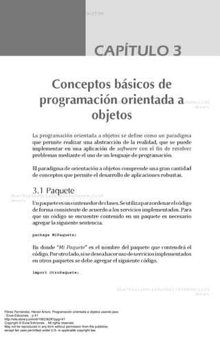 Flórez Fernández, Héctor Arturo. Programación orientada a objetos usando java.
: Ecoe Ediciones, . p 41
http://site.ebrary.com/id/10623628?ppg=41
Copyright © Ecoe Ediciones. . All rights reserved.
May not be reproduced in any form without permission from the publisher,
except fair uses permitted under U.S. or applicable copyright law.
 