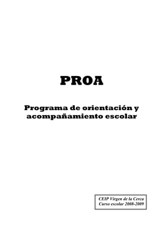 PROA
Programa de orientación y
acompañamiento escolar

CEIP Virgen de la Cerca
Curso escolar 2008-2009

 