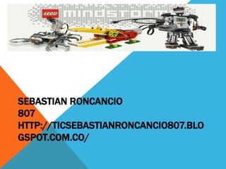 SEBASTIAN RONCANCIO
807
HTTP://TICSEBASTIANRONCANCIO807.BLO
GSPOT.COM.CO/
 