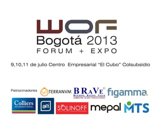 Bogotá 2013
F O R U M + E X P O
9,10,11 de julio Centro Empresarial “El Cubo” Colsubsidio
 
