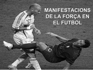 MANIFESTACIONSMANIFESTACIONS
DE LA FORÇA ENDE LA FORÇA EN
EL FUTBOLEL FUTBOL
 