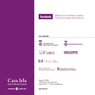 ;-) Busca’ns a Facebook i segueix
en línia les activitats de la Casa Irla

COL·LABOREN

Amb la col·laboració
del Departament de Cultura:

Algavira, 65-69
17220 Sant Feliu de Guíxols
Telèfon 972 11 74 39 | casa@irla.cat
www.irla.cat

 