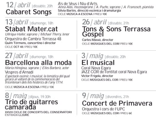 12| abril |dissabte, 20h

As de Veus i Niu dArts

Anna Als, mezzosoprano | A. Puche, soprano | A. Francesch, pianista

Cabaret Songs Slvia Barts, direcci escnica i dramaturgia
13|abril |diumenge, 18h
26| abril |dissabte, 21h
Stabat Mater.cat
Tons & Sons Terrassa
Ullrique Haller, soprano | Michael Therry, tenor
Gospel
CICLE M?SICA A ESCENA / PREU 10

Orquestra de Cambra Terrassa 48
Quim Trmens, concertino i director
CICLE OCT 48 / PREU 10

Carles Mass, director

CICLE M?SIQUES DEL COR/ PREU 10

27|abril |diumenge, 18h

3| maig |dissabte, 20h

Maria Hinojosa, soprano | Elies Barber, actor

Coral Nova Egara
JAZZ COR de l'entitat coral Nova ?gara

Barcellona alla moda
Vespres dArnad

Espectacle escnic i musical, la temtica del qual
girar al voltant de la commemoraci del
tricentenari dels fets histrics de lany 1714.

El musical
Victor Frigola, director

CICLE M?SIQUES DEL COR / PREU 10

CICLE M?SICA A ESCENA / PREU 13

8| maig |dijous, 19:30h

Trio de guitarres
camarada

XXVII CICLE DE CONCERTS DEL CONSERVATORI
ENTRADA LLIURE

9| maig |divendres, 21h

Concert de Primavera
Orquestra i cors de lUPC

CICLE M?SIQUES DEL COR / PREU 6

 