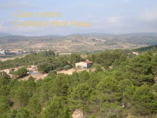 Casa nostra
Colònies Pare Palau
 