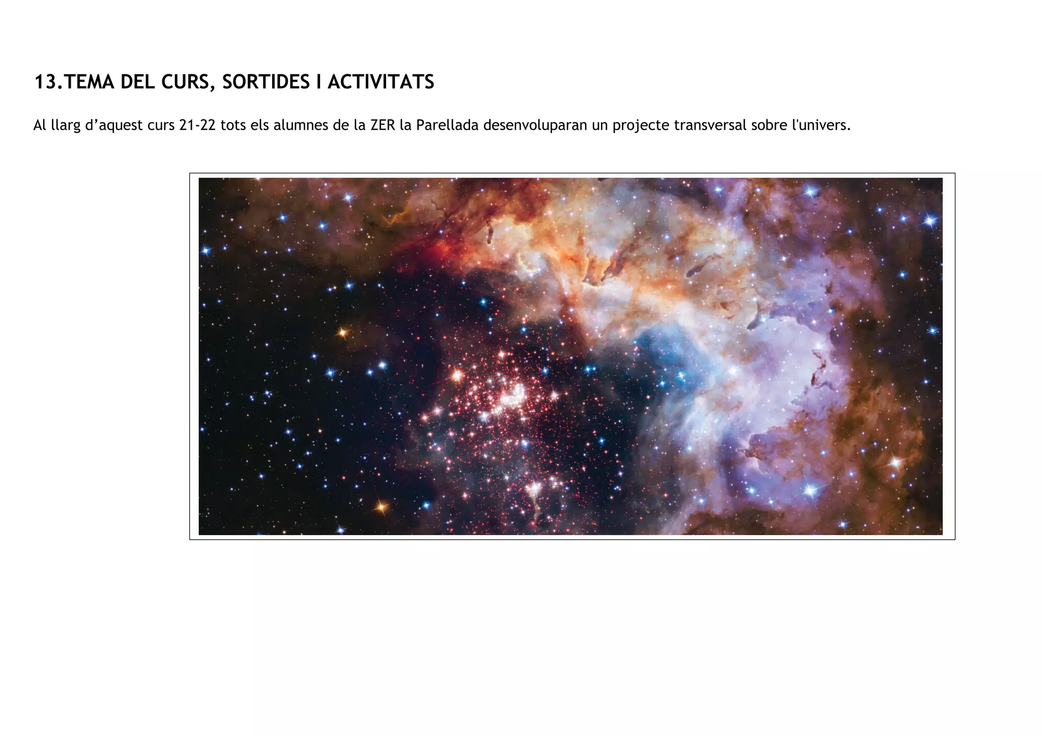 13.TEMA DEL CURS, SORTIDES I ACTIVITATS
Al llarg d’aquest curs 21-22 tots els alumnes de la ZER la Parellada desenvoluparan un projecte transversal sobre l'univers.
 