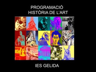 PROGRAMACIÓ
HISTÒRIA DE L’ART
IES GELIDA
 