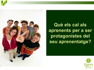 Què els cal als aprenents per a ser protagonistes del seu aprenentatge? 