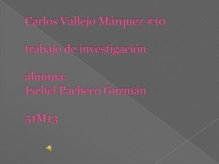 Carlos Vallejo Márquez #10trabajo de investigaciónalumna:IxchelPacheco Guzmán51M13 