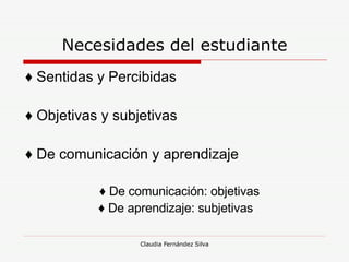 Necesidades del estudiante ♦   Sentidas y Percibidas ♦   Objetivas y subjetivas ♦   De comunicación y aprendizaje   ♦   De comunicación: objetivas   ♦   De aprendizaje: subjetivas 
