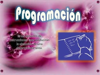 Es un conjunto de
instrucciones que producirán
      la ejecución de una
      determinada tarea.
 