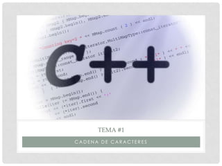 C A D E N A D E C A R A C T E R E S
TEMA #1
 