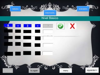 Nivel Básico
básico
iintterrmediio
avanzado
6 + 3 = 9
Reviisarr try again menu siguiente>>