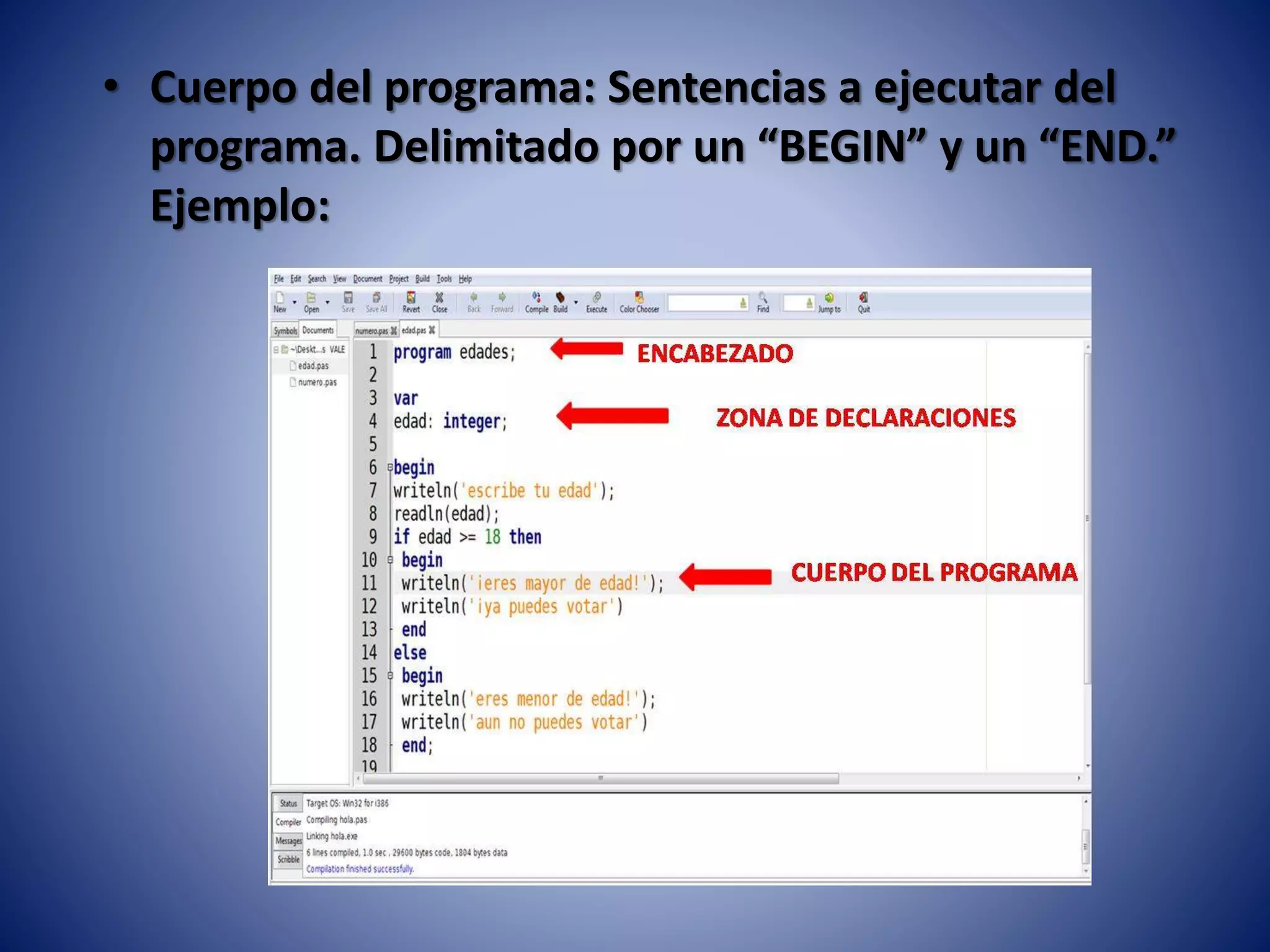• Cuerpo del programa: Sentencias a ejecutar del
programa. Delimitado por un “BEGIN” y un “END.”
Ejemplo:
 
