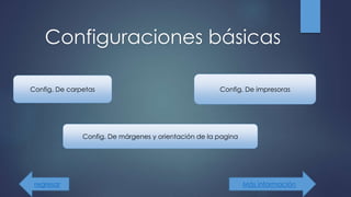 Configuraciones básicas
Config. De carpetas Config. De impresoras
Config. De márgenes y orientación de la pagina
regresar Más información
 